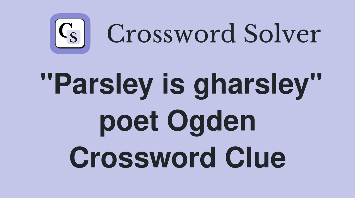 "Parsley is gharsley" poet Ogden Crossword Clue