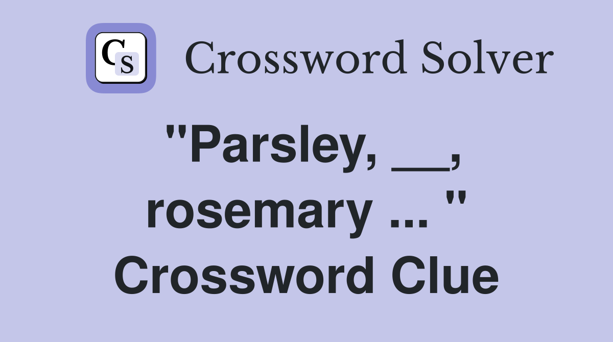 "Parsley, __, rosemary ... " Crossword Clue