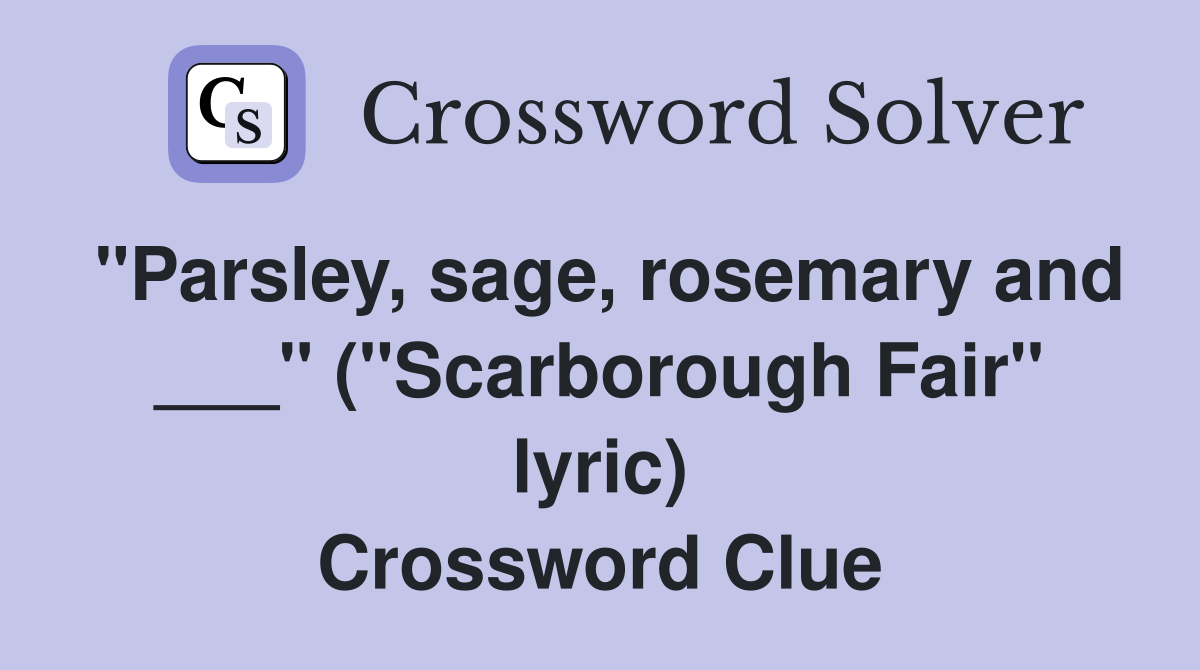 "Parsley, sage, rosemary and ___" ("Scarborough Fair" lyric) Crossword Clue