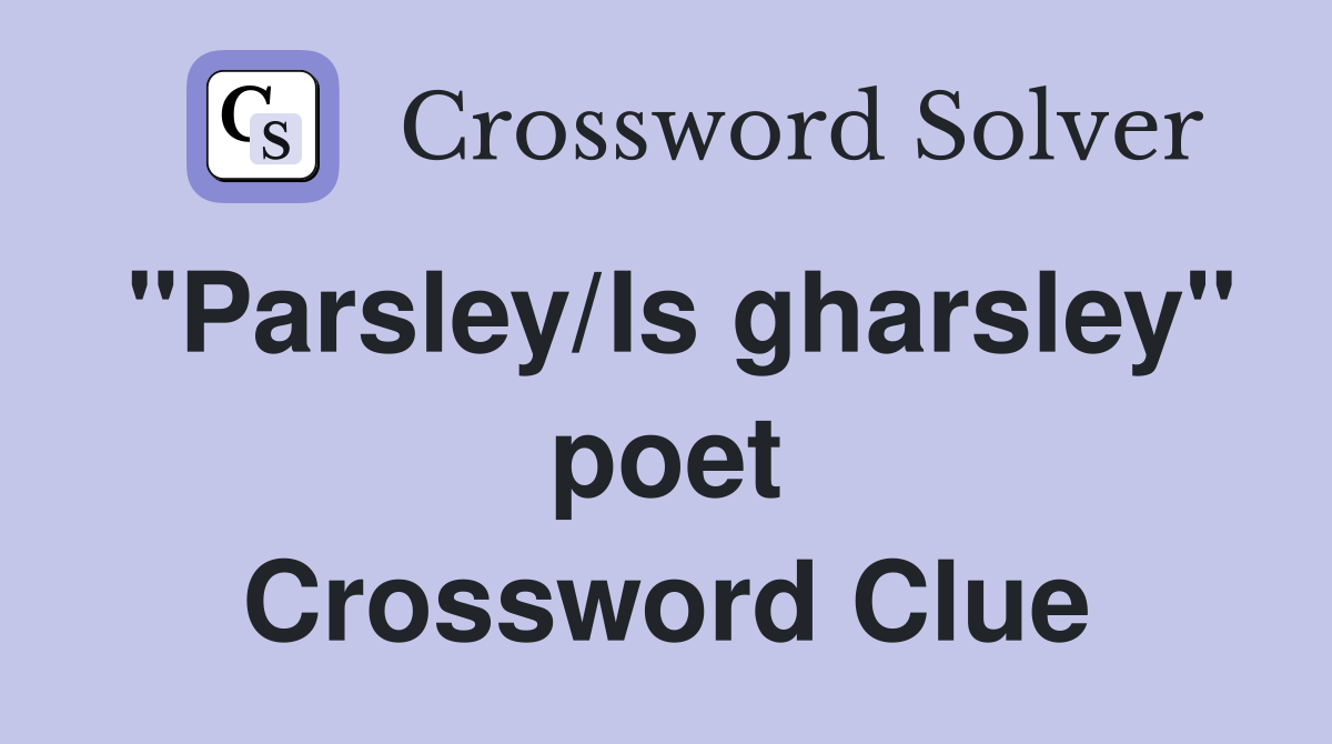 "Parsley/Is gharsley" poet Crossword Clue