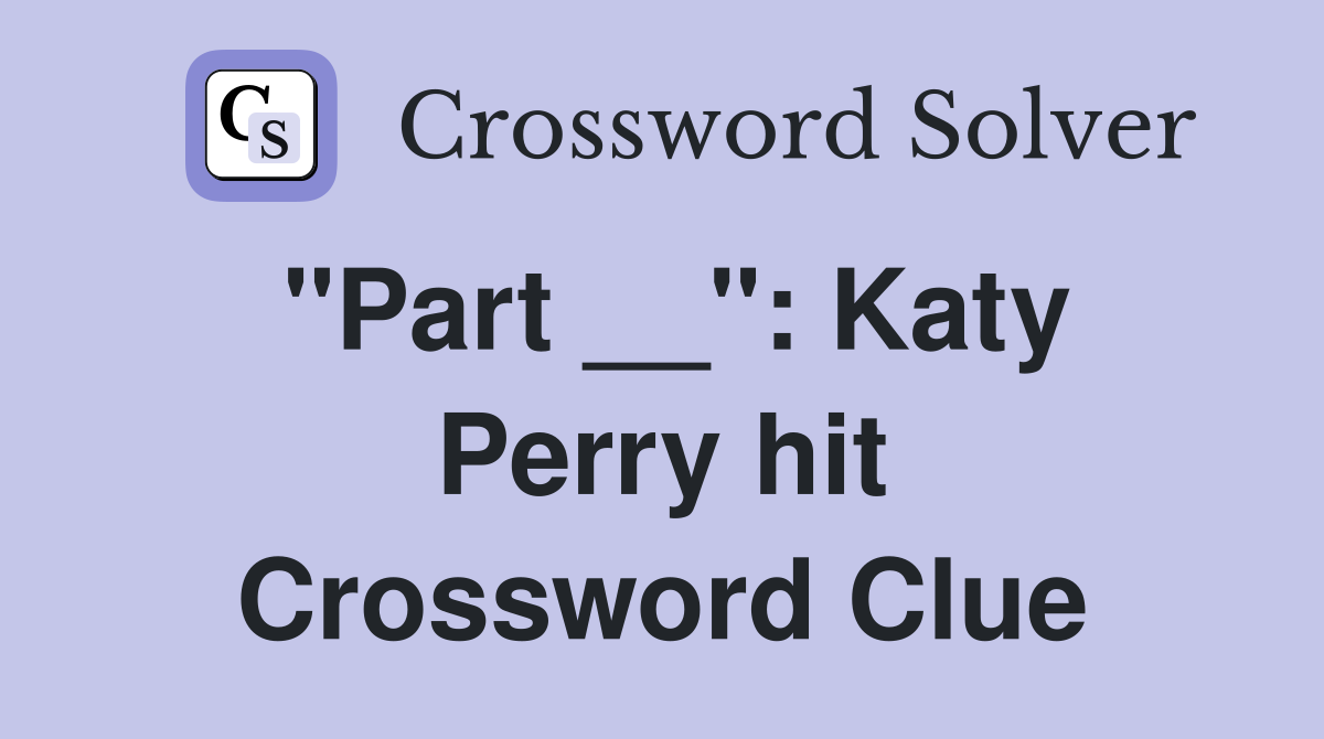 "Part __": Katy Perry hit Crossword Clue