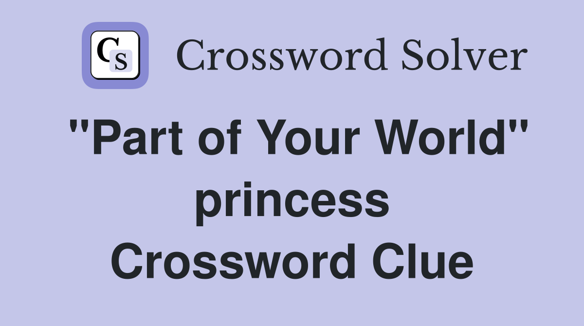 "Part of Your World" princess Crossword Clue