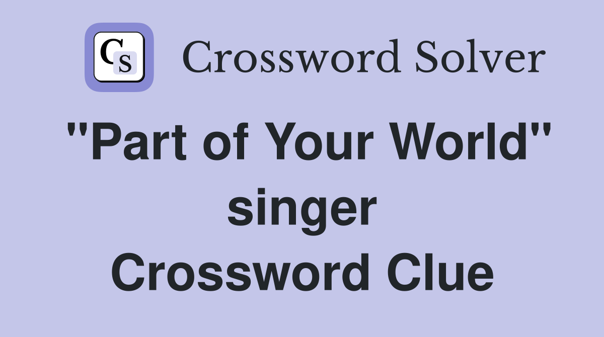 "Part of Your World" singer Crossword Clue