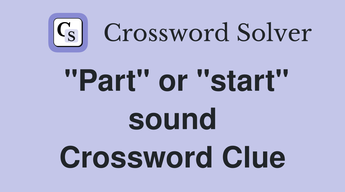"Part" or "start" sound Crossword Clue