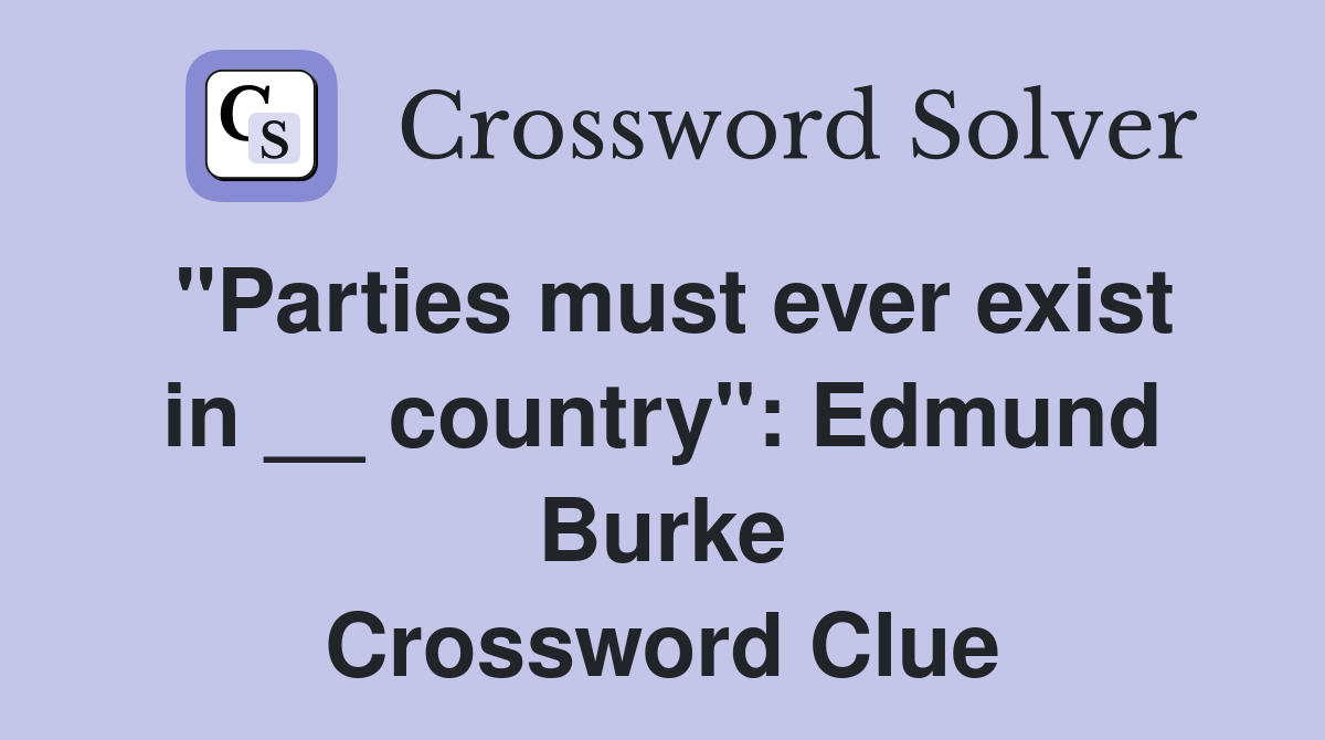 "Parties must ever exist in __ country": Edmund Burke Crossword Clue