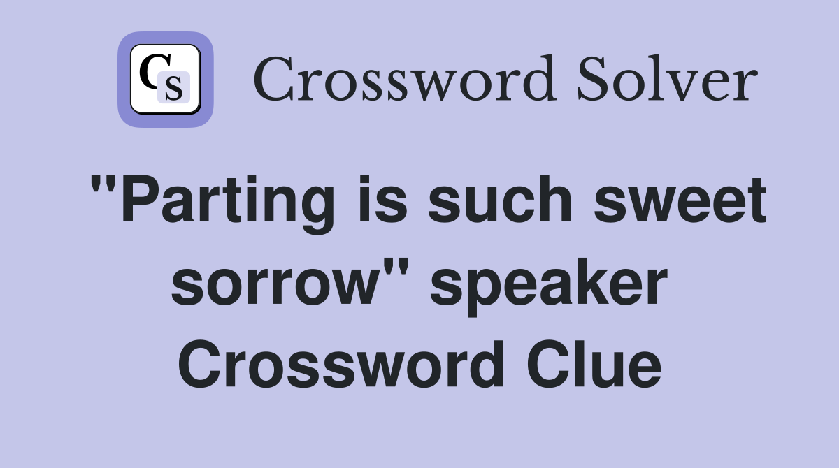 "Parting is such sweet sorrow" speaker Crossword Clue