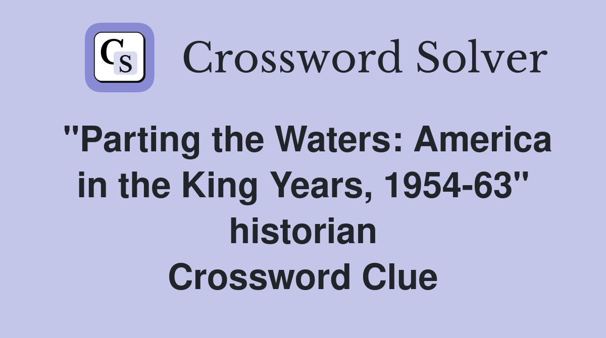 "Parting the Waters: America in the King Years, 1954-63" historian Crossword Clue