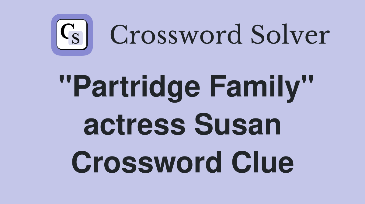 "Partridge Family" actress Susan Crossword Clue