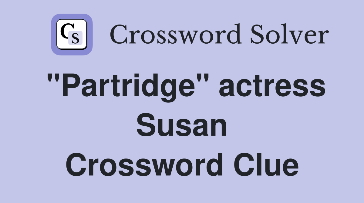 "Partridge" actress Susan Crossword Clue