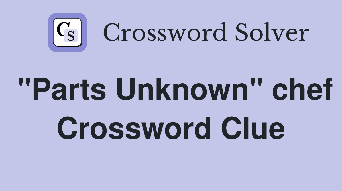 "Parts Unknown" chef Crossword Clue