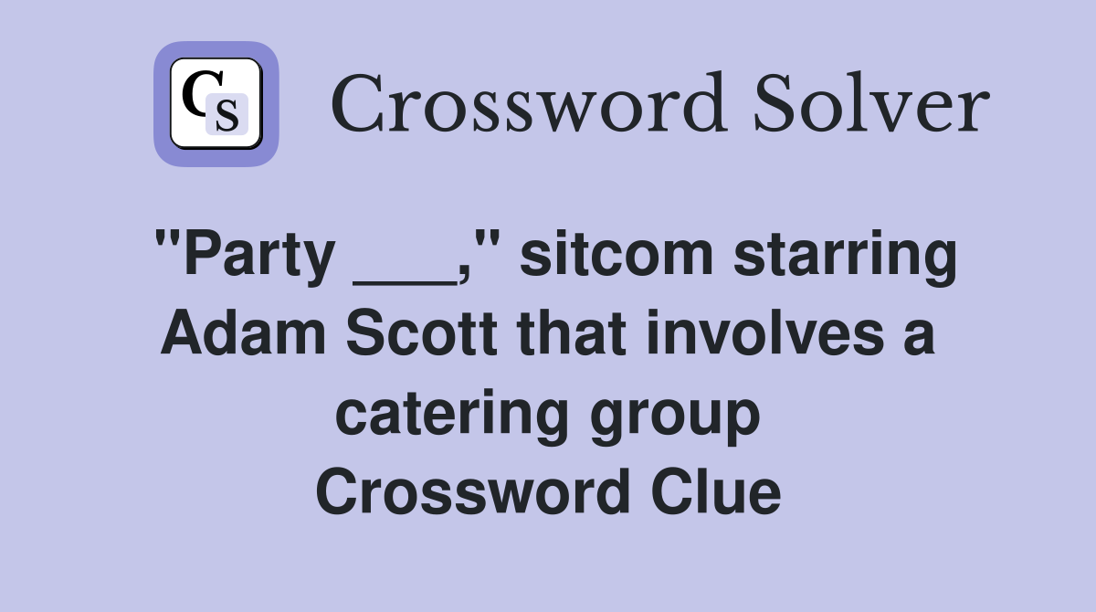 "Party ___," sitcom starring Adam Scott that involves a catering group Crossword Clue