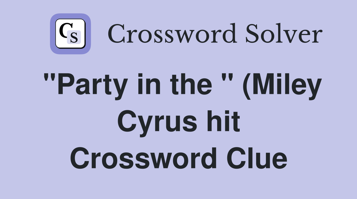 quot Party in the quot (Miley Cyrus hit) Crossword Clue Answers Crossword quot Party in the quot (Miley Cyrus hit) Crossword Clue Answers Crossword