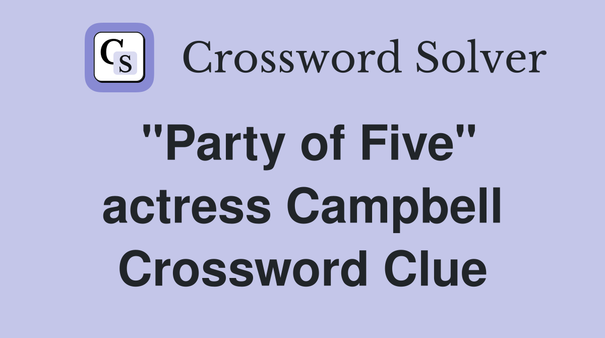 "Party of Five" actress Campbell Crossword Clue