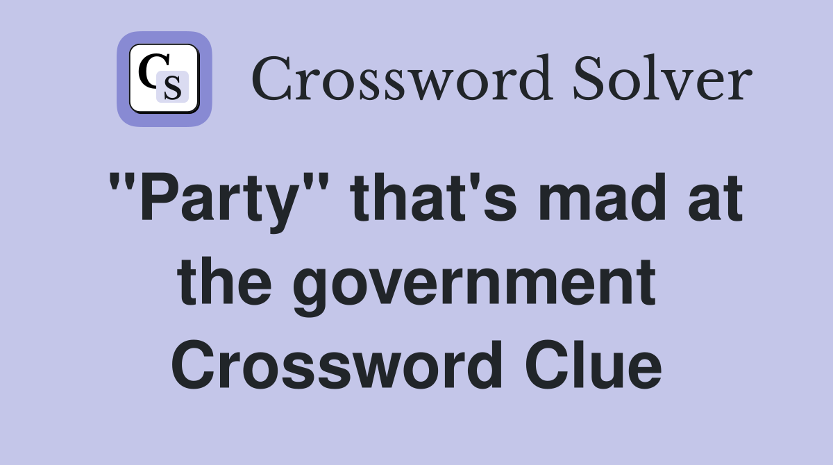 "Party" that's mad at the government Crossword Clue