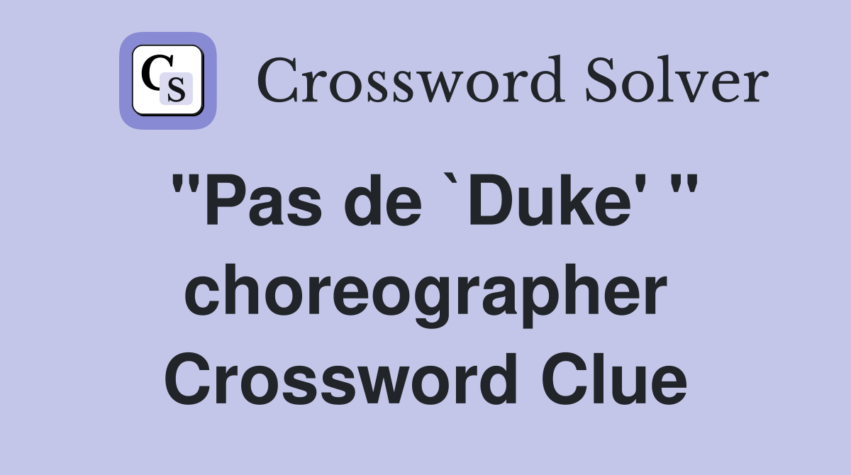 "Pas de `Duke' " choreographer Crossword Clue