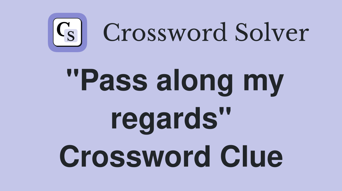 "Pass along my regards" Crossword Clue
