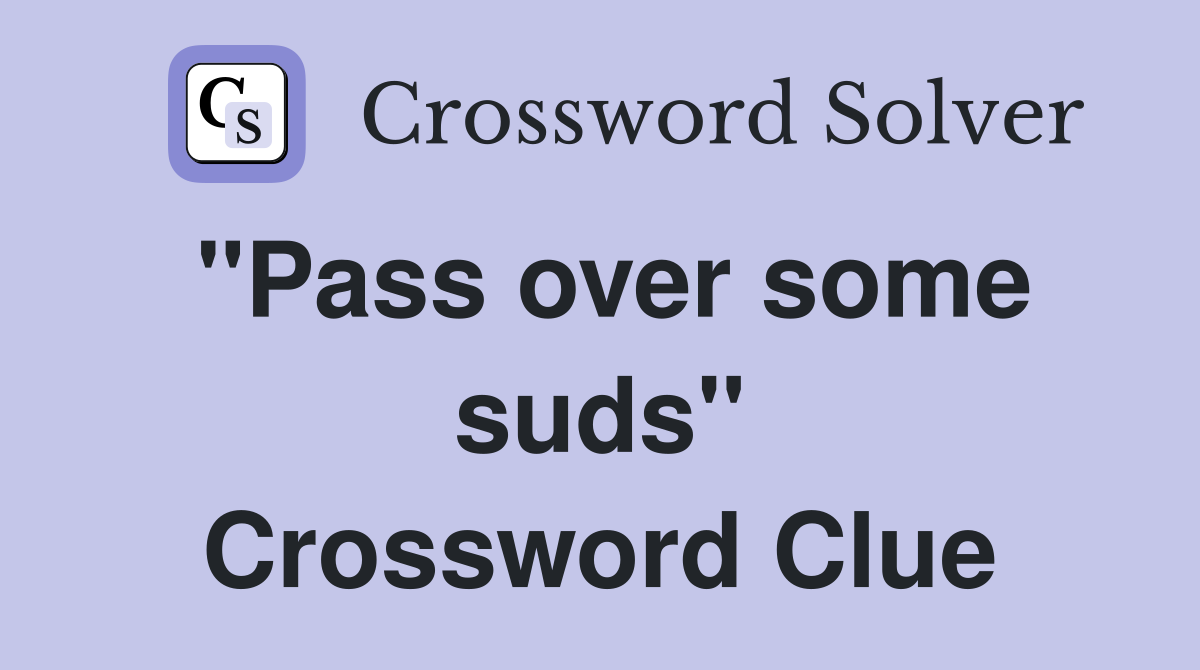 "Pass over some suds" Crossword Clue