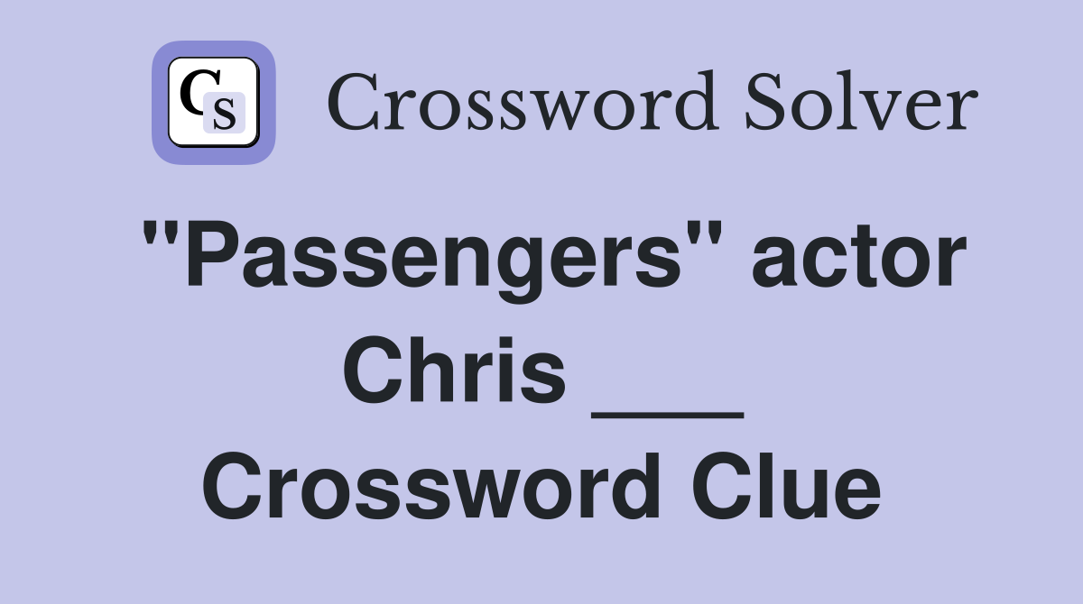 "Passengers" actor Chris ___ Crossword Clue