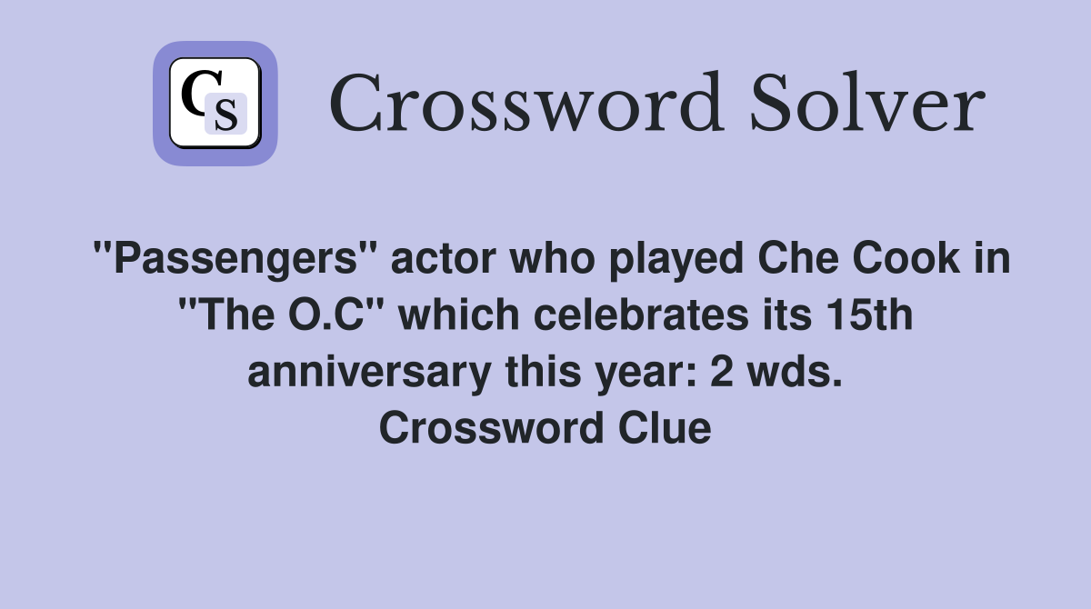 "Passengers" actor who played Che Cook in "The O.C" which celebrates its 15th anniversary this year: 2 wds. Crossword Clue