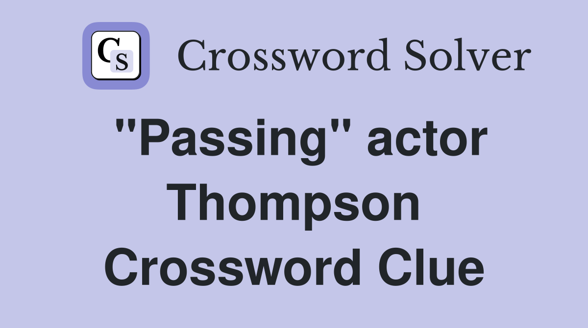 "Passing" actor Thompson Crossword Clue