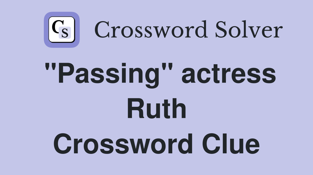 "Passing" actress Ruth Crossword Clue