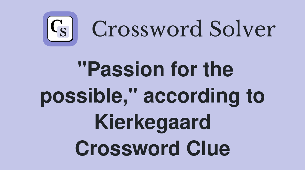 "Passion for the possible," according to Kierkegaard Crossword Clue