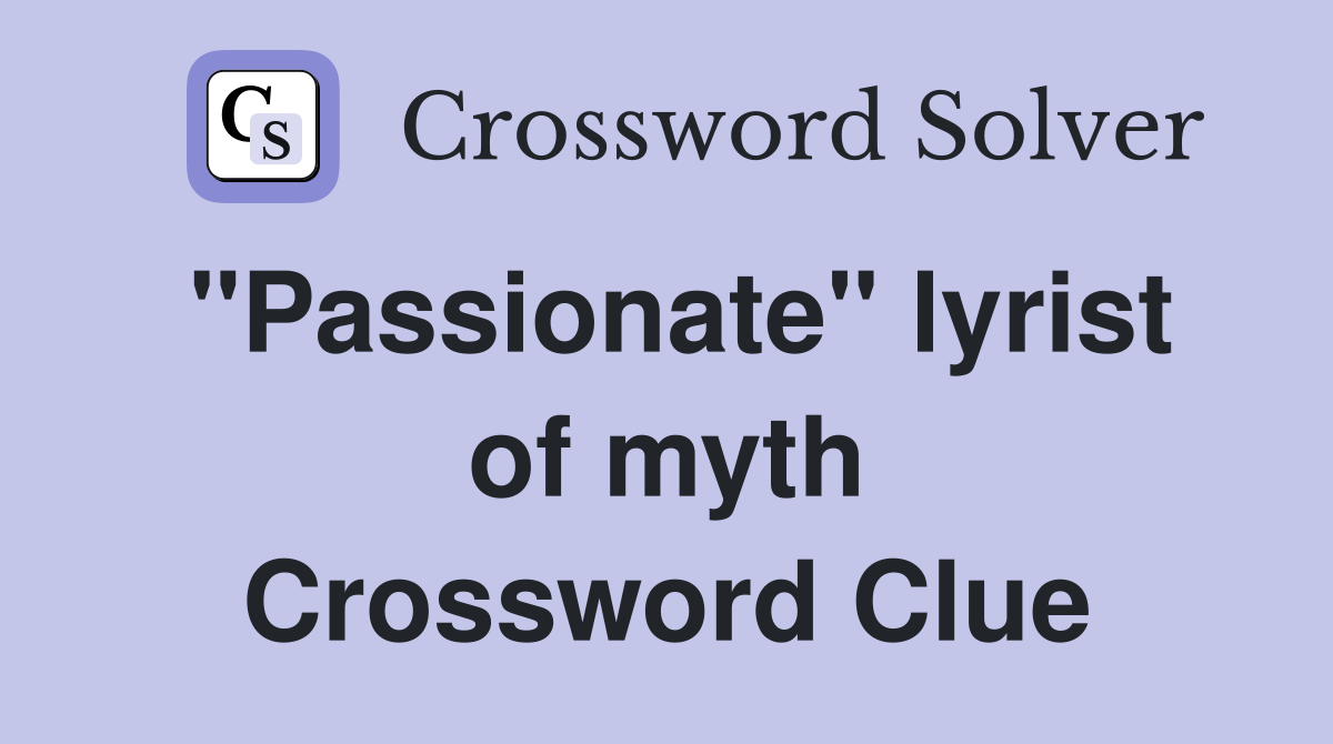 "Passionate" lyrist of myth Crossword Clue