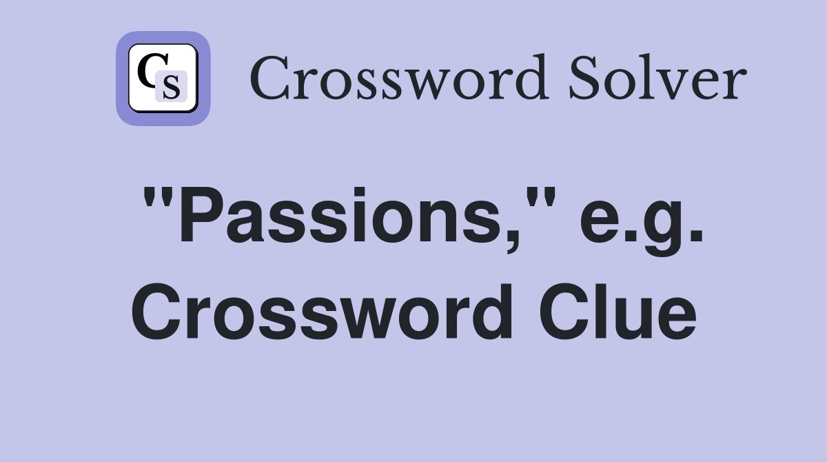 "Passions," e.g. Crossword Clue