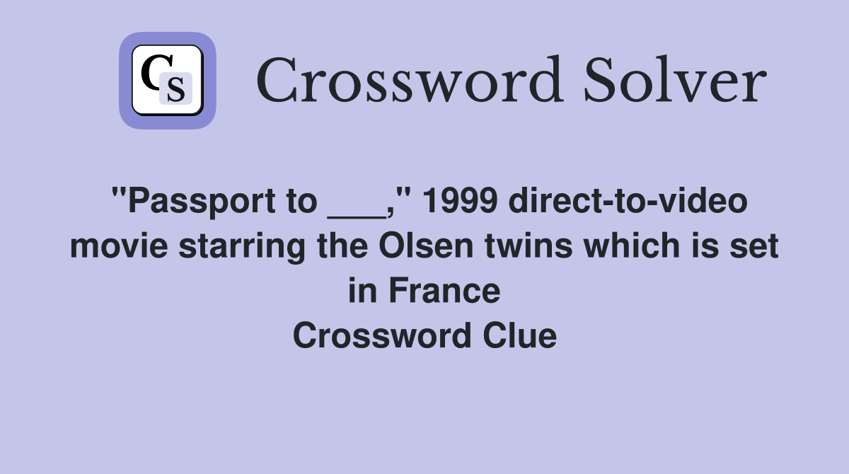 "Passport to ___," 1999 direct-to-video movie starring the Olsen twins which is set in France Crossword Clue
