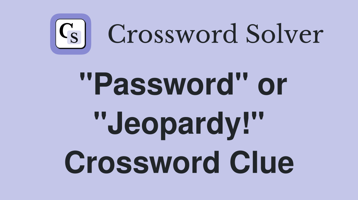 "Password" or "Jeopardy!" Crossword Clue