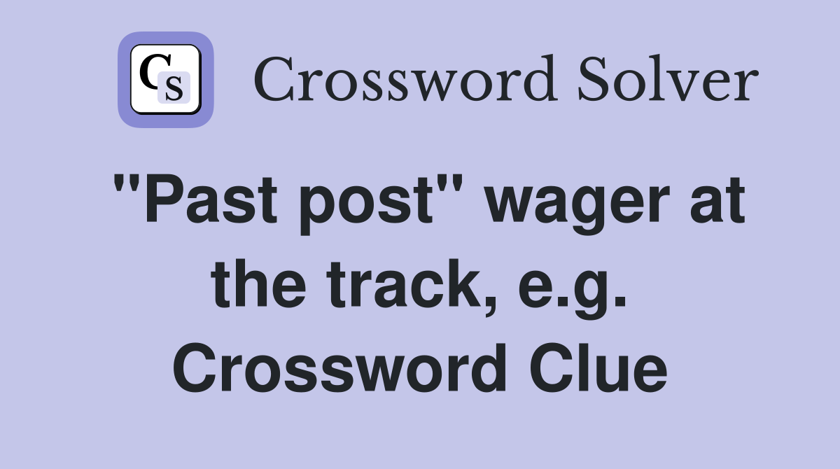 "Past post" wager at the track, e.g. Crossword Clue