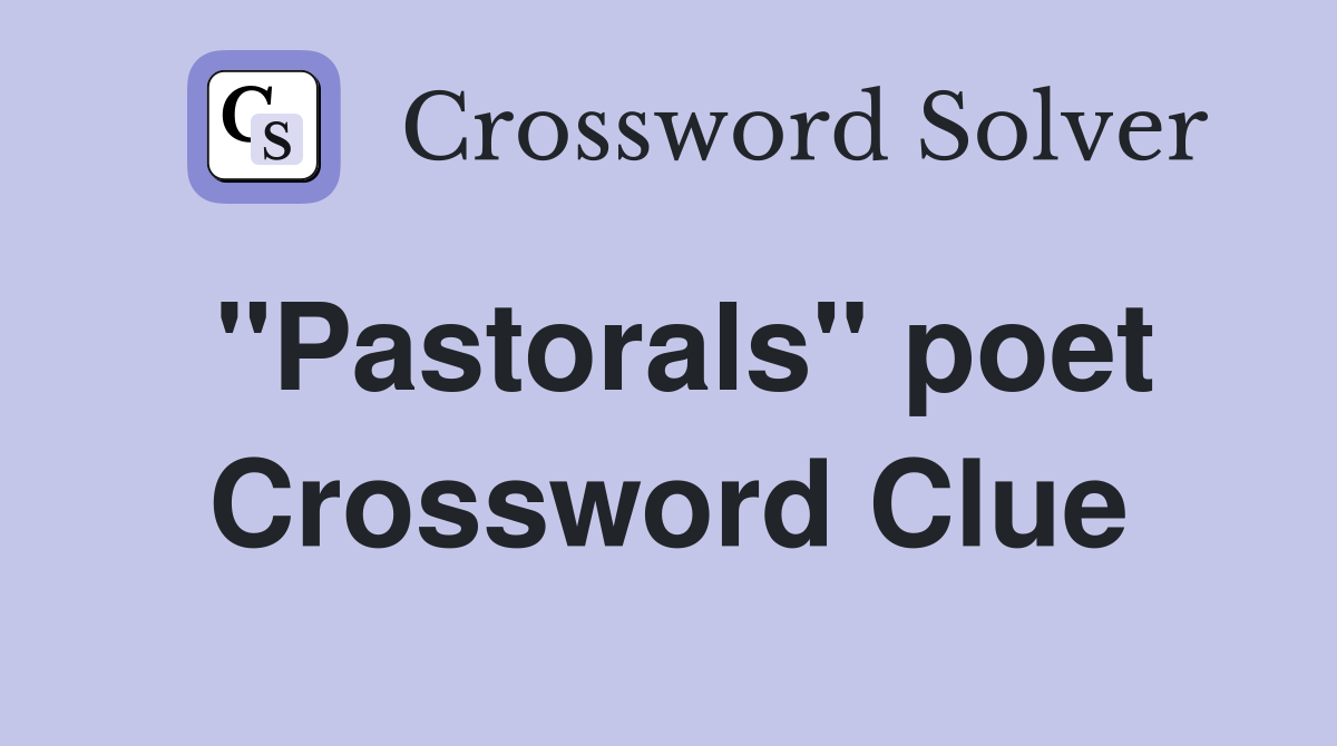 "Pastorals" poet Crossword Clue