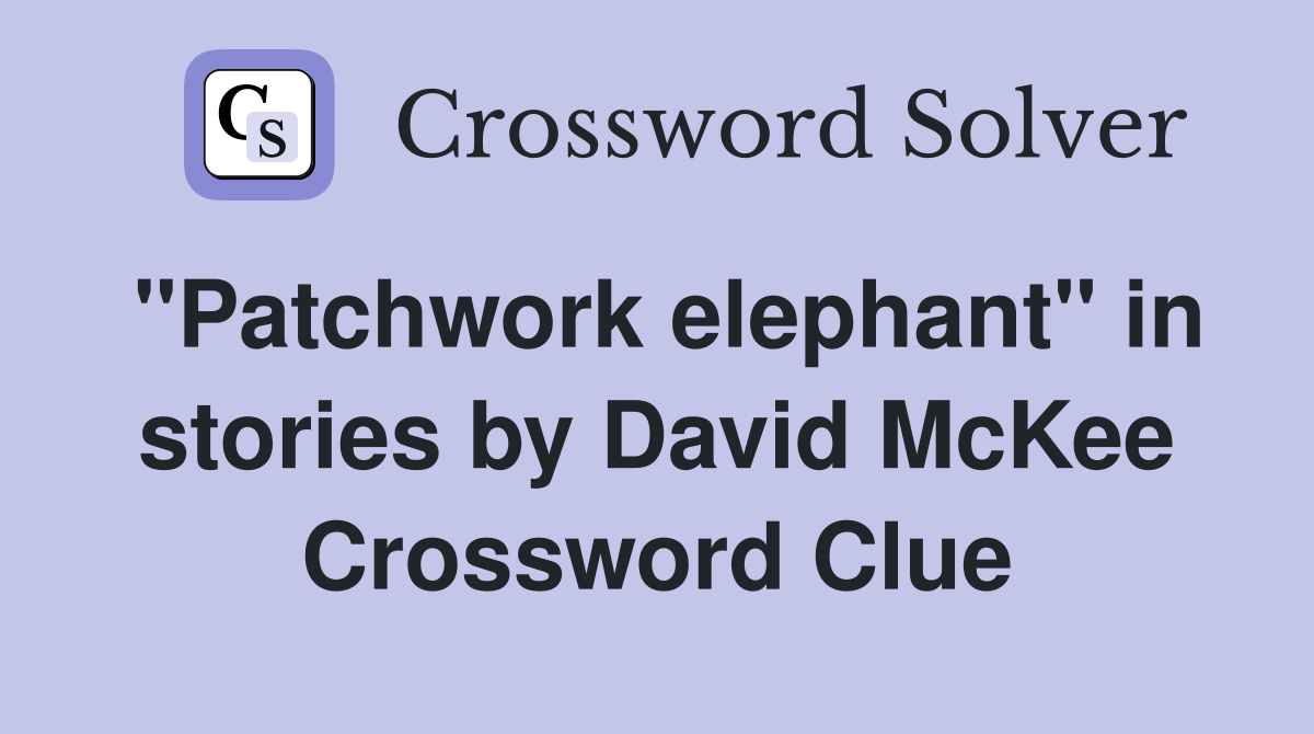 "Patchwork elephant" in stories by David McKee Crossword Clue