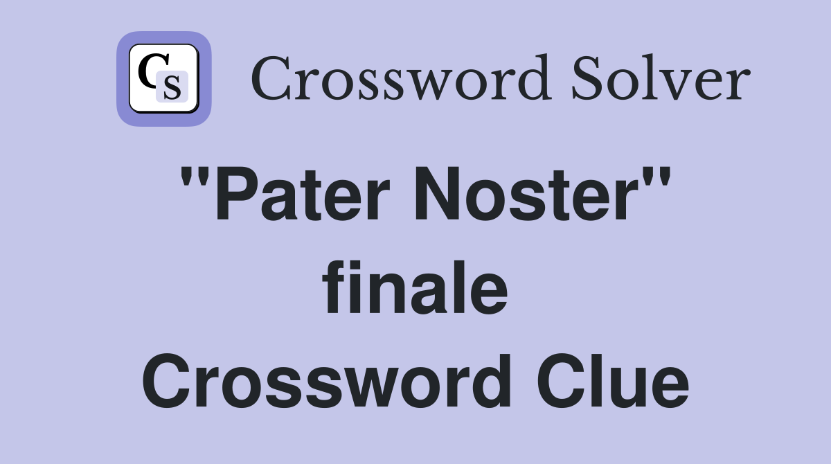 "Pater Noster" finale Crossword Clue
