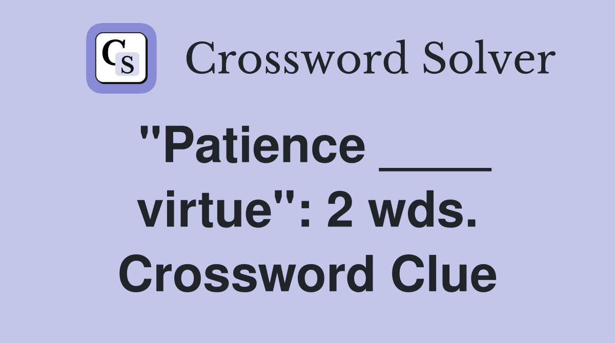 "Patience ____ virtue": 2 wds. Crossword Clue