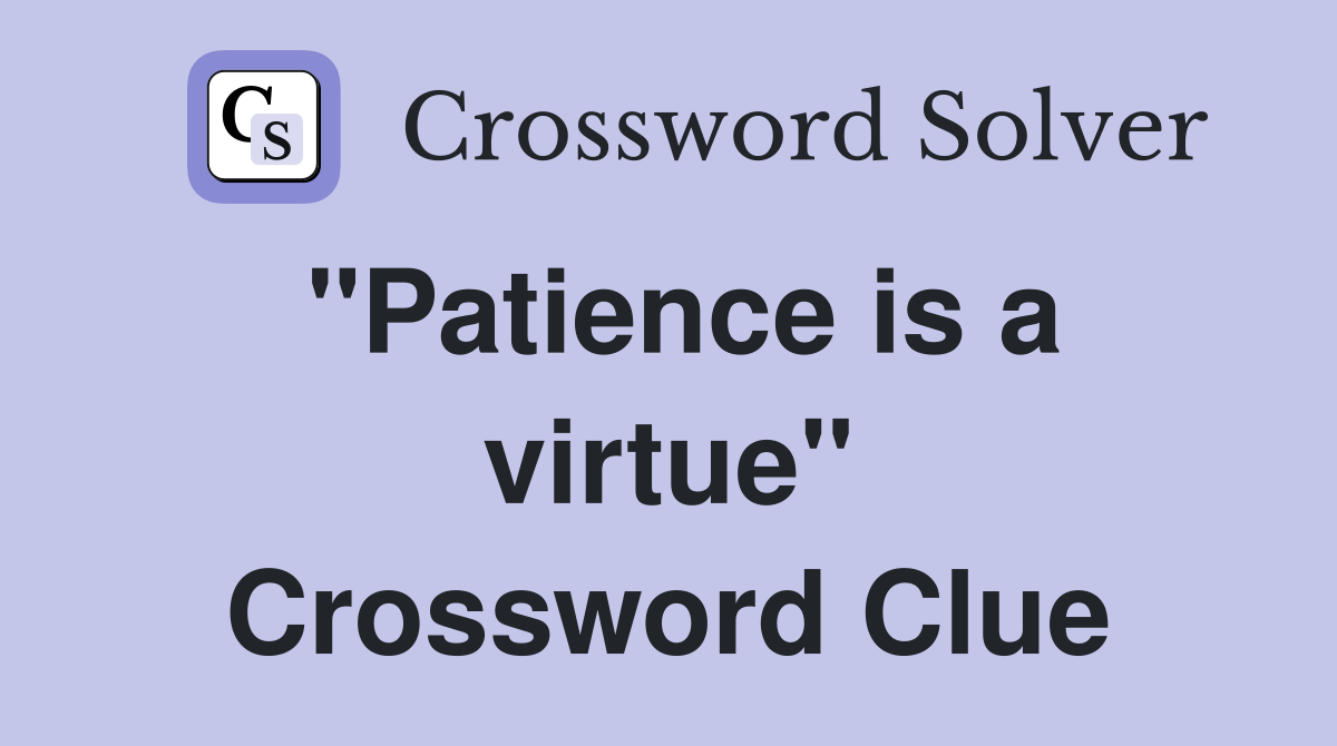 "Patience is a virtue" Crossword Clue