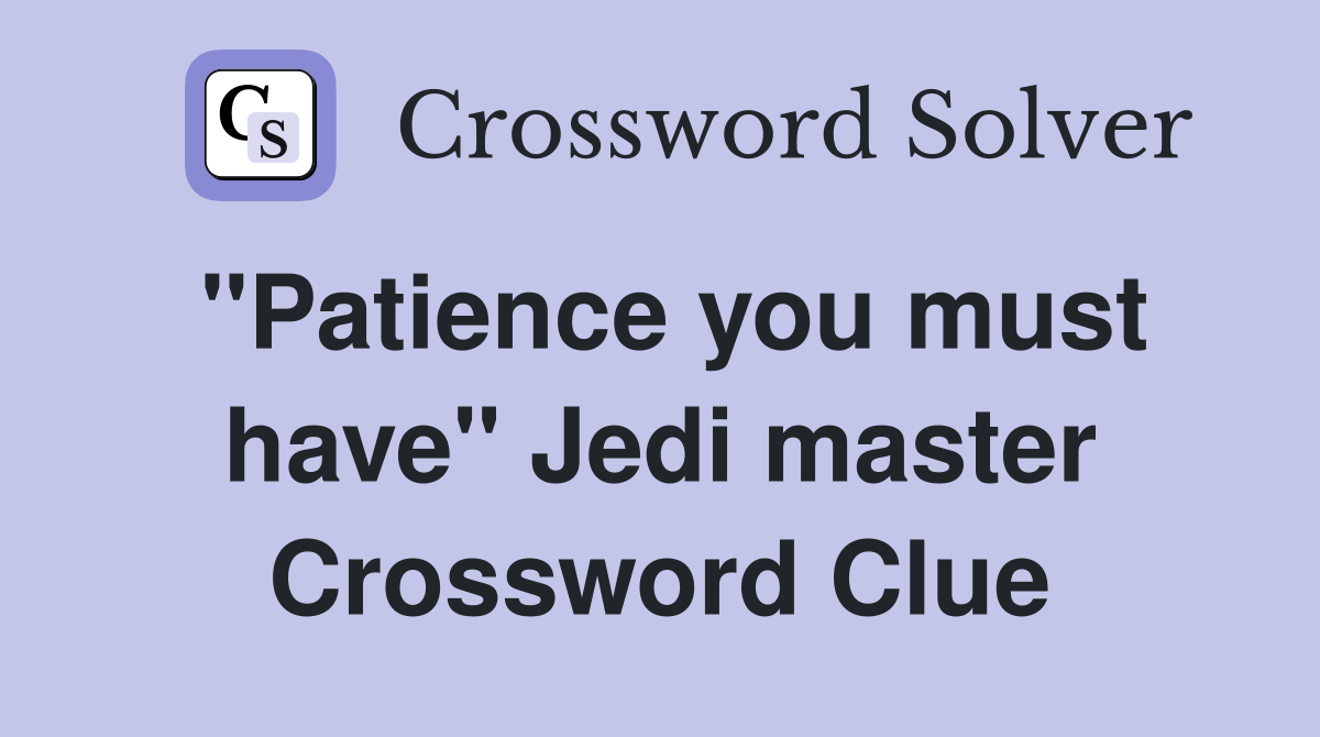 "Patience you must have" Jedi master Crossword Clue