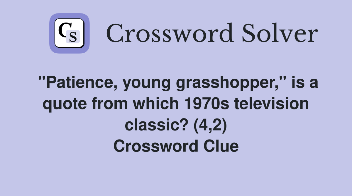 "Patience, young grasshopper," is a quote from which 1970s television classic? (4,2) Crossword Clue