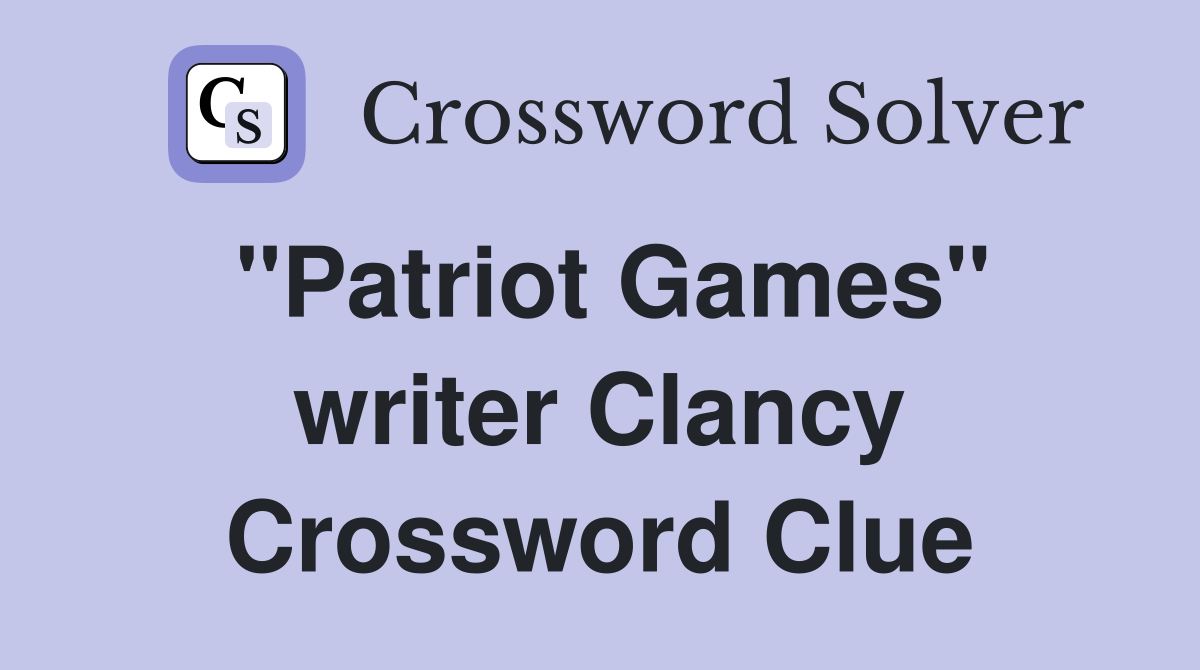 "Patriot Games" writer Clancy Crossword Clue