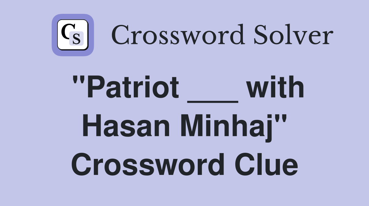 "Patriot ___ with Hasan Minhaj" Crossword Clue