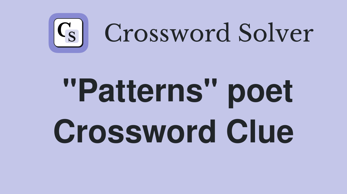 "Patterns" poet Crossword Clue