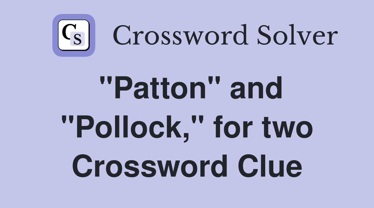 "Patton" and "Pollock," for two Crossword Clue