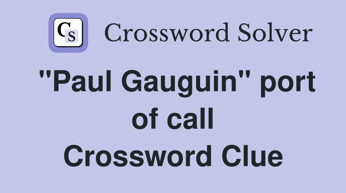 "Paul Gauguin" port of call Crossword Clue