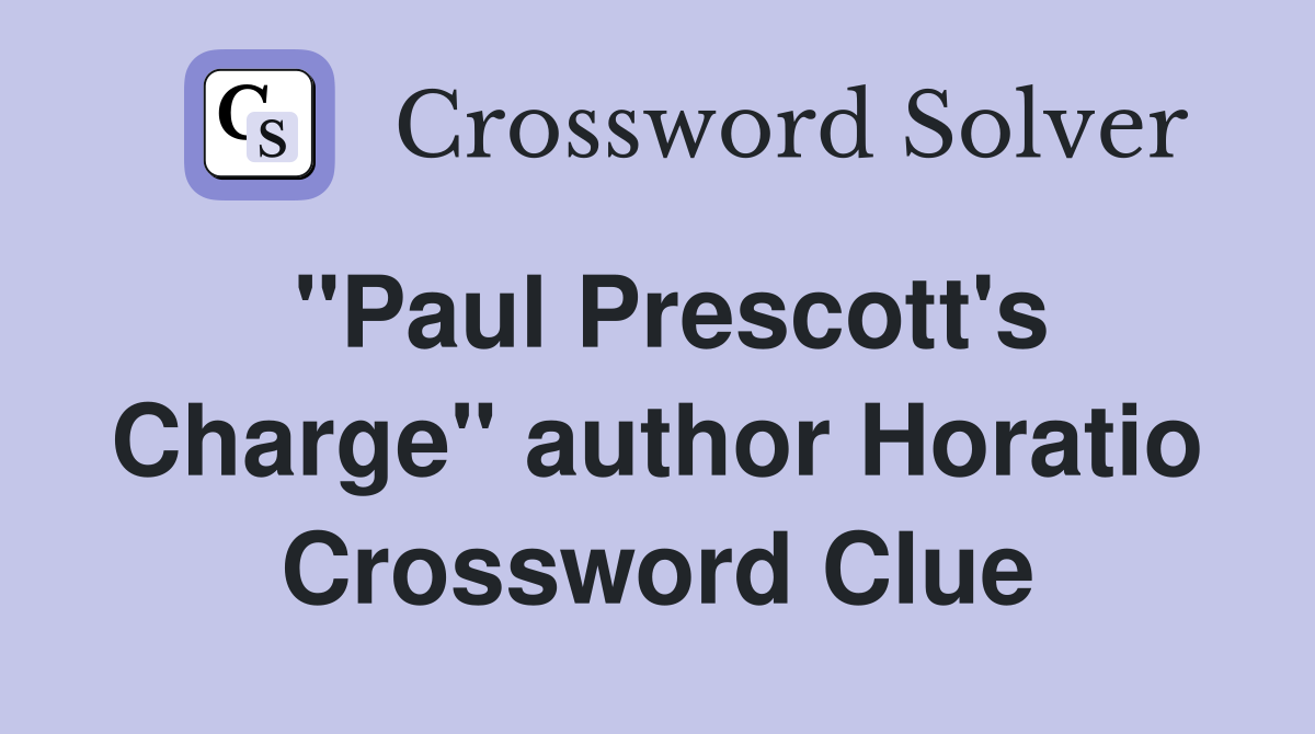 "Paul Prescott's Charge" author Horatio Crossword Clue