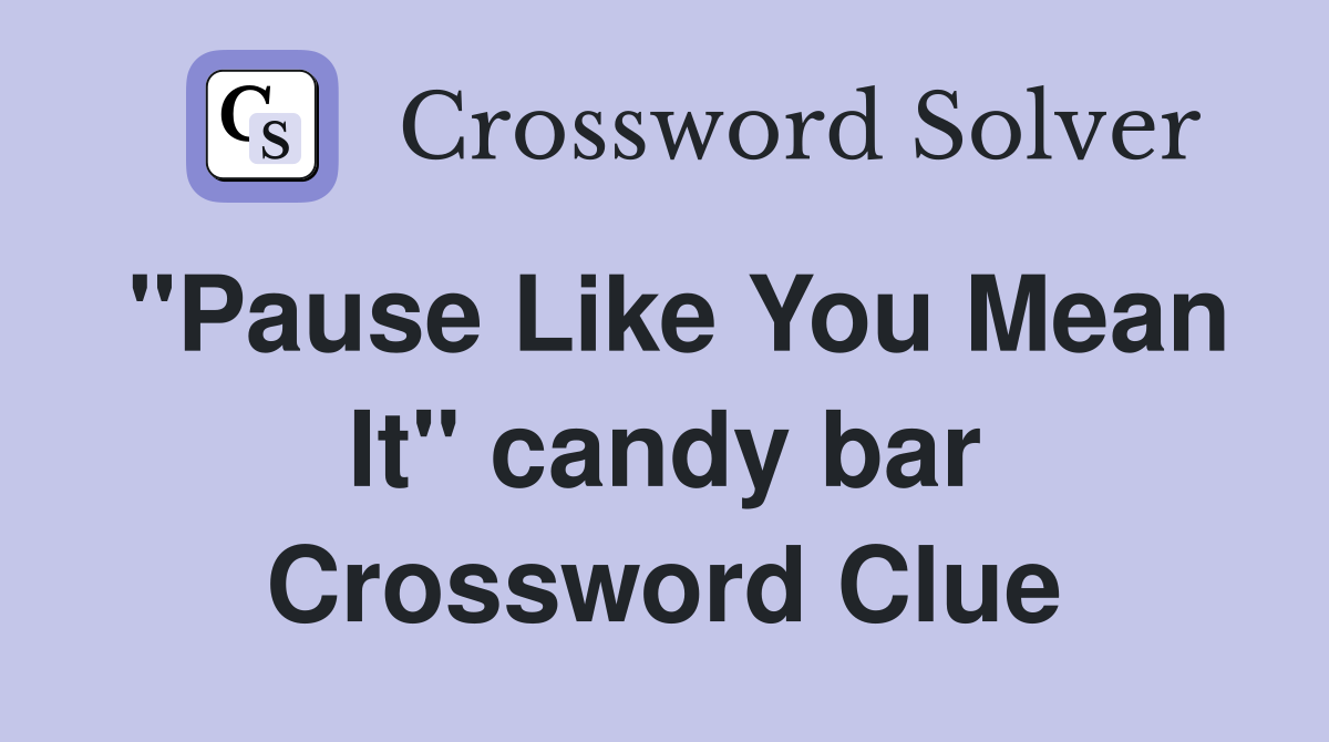 "Pause Like You Mean It" candy bar Crossword Clue