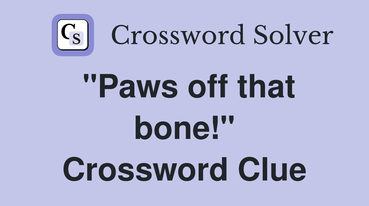 "Paws off that bone!" Crossword Clue