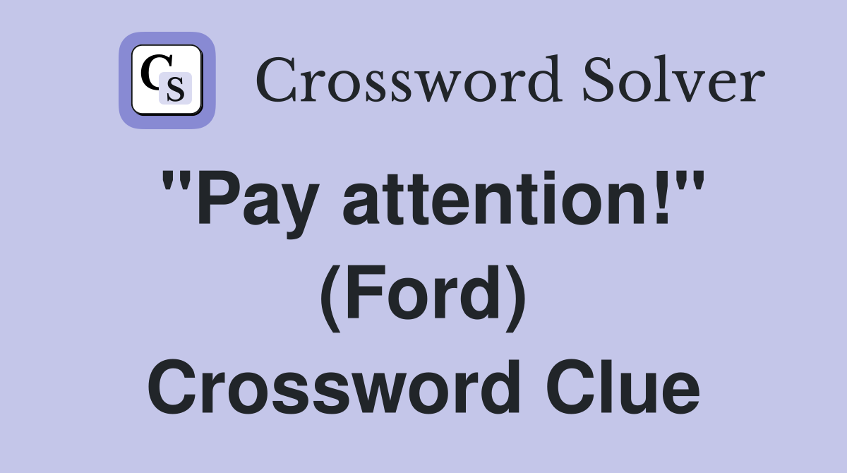 "Pay attention!" (Ford) Crossword Clue