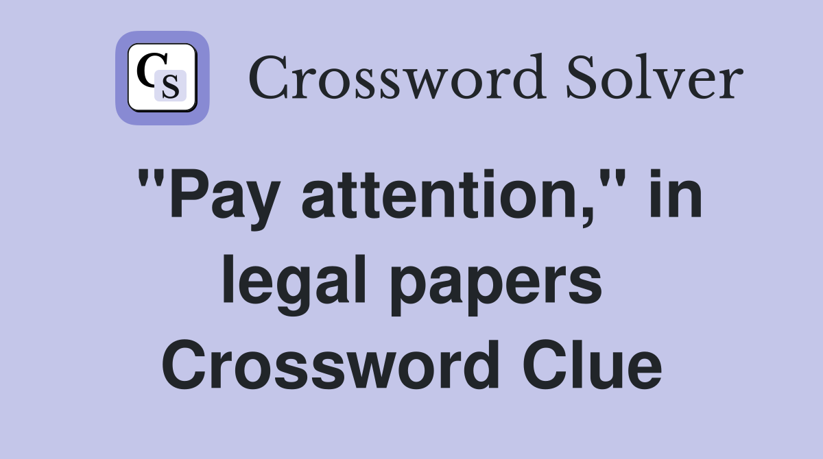 "Pay attention," in legal papers Crossword Clue