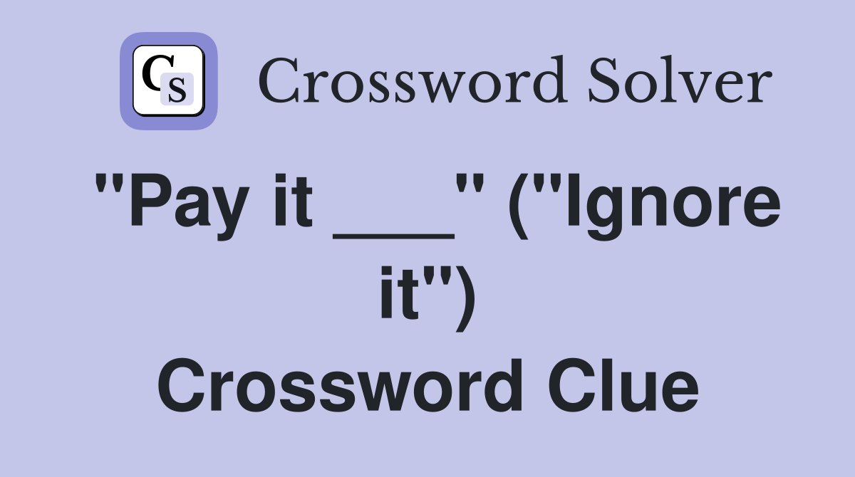 "Pay it ___" ("Ignore it") Crossword Clue