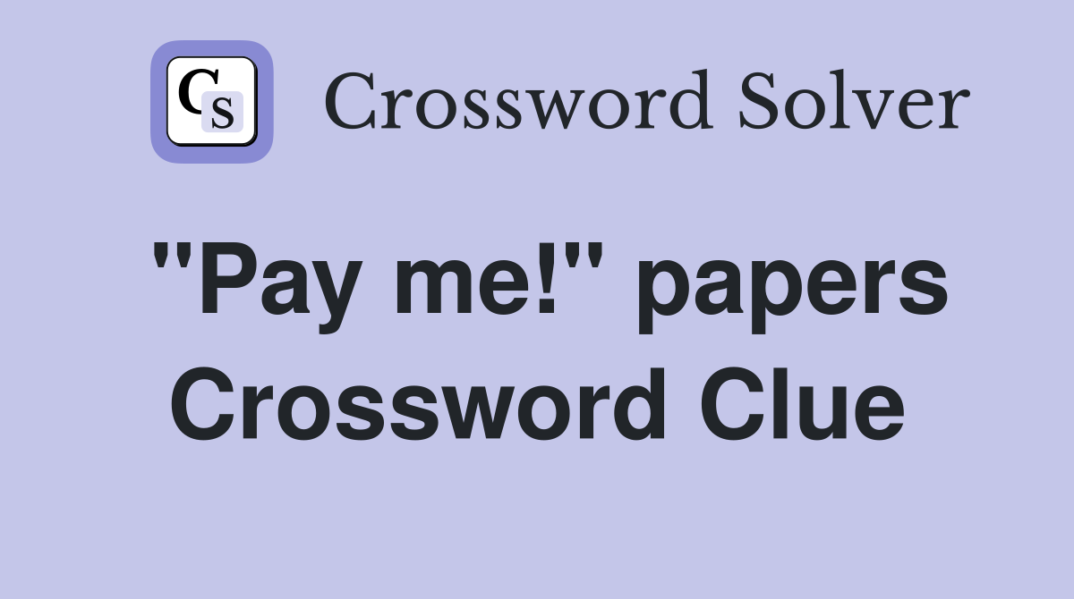 "Pay me!" papers Crossword Clue